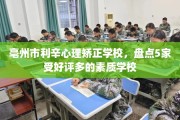 亳州市利辛心理矫正学校，盘点5家受好评多的素质学校