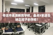 枣庄市素质教育学校，盘点5家适合矫正孩子的学校！
