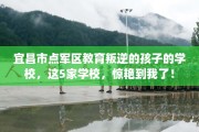 宜昌市点军区教育叛逆的孩子的学校，这5家学校，惊艳到我了！