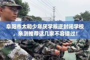 阜阳市太和少年厌学叛逆封闭学校，亲测推荐这几家不容错过！