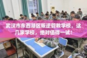 武汉市东西湖区叛逆管教学校，这几家学校，绝对值得一试！