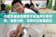 合肥市巢湖市教育不听话青少年学校，独家分析，优势对比精准到位！