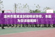 温州市鹿城全封闭特训学校，本篇为您详细阐释！