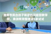 淮南市凤台孩子叛逆的问题管教学校，亲测有效整理这5家试试