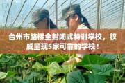 台州市路桥全封闭式特训学校，权威呈现5家可靠的学校！
