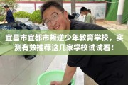 宜昌市宜都市叛逆少年教育学校，实测有效推荐这几家学校试试看！
