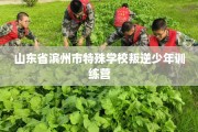 山东省滨州市特殊学校叛逆少年训练营