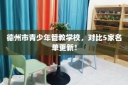 德州市青少年管教学校，对比5家名单更新！