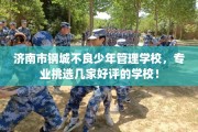 济南市钢城不良少年管理学校，专业挑选几家好评的学校！