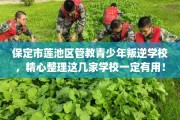保定市莲池区管教青少年叛逆学校，精心整理这几家学校一定有用！
