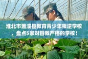 淮北市濉溪县教育青少年叛逆学校，盘点5家对管教严格的学校！