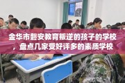 金华市磐安教育叛逆的孩子的学校，盘点几家受好评多的素质学校