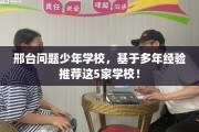 邢台问题少年学校，基于多年经验推荐这5家学校！