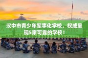 汉中市青少年军事化学校，权威呈现5家可靠的学校！