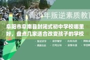 阜阳市阜南县封闭式初中学校哪里好，盘点几家适合改变孩子的学校！