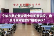 宁波市北仑叛逆青少年问题学校，盘点几家对管教严格的学校！