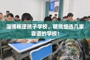 淄博叛逆孩子学校，精挑细选几家靠谱的学校！