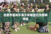 东营市垦利不良少年叛逆行为管教学校