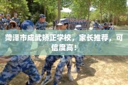 菏泽市成武矫正学校，家长推荐，可信度高！