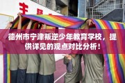 德州市宁津叛逆少年教育学校，提供详见的观点对比分析！
