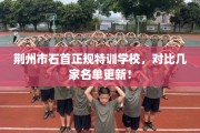 荆州市石首正规特训学校，对比几家名单更新！