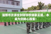 淄博市沂源全封闭学校哪家正规，本篇为您精心搜集！