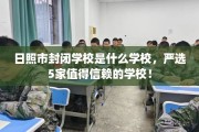 日照市封闭学校是什么学校，严选5家值得信赖的学校！