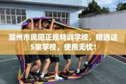 滁州市凤阳正规特训学校，精选这5家学校，使用无忧！