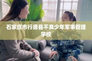 石家庄市行唐县不良少年军事管理学校