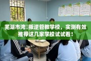 芜湖市湾沚叛逆管教学校，实测有效推荐这几家学校试试看！