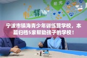 宁波市镇海青少年训练营学校，本篇归档5家帮助孩子的学校！