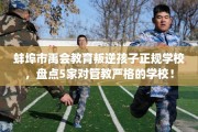 蚌埠市禹会教育叛逆孩子正规学校，盘点5家对管教严格的学校！