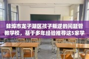 蚌埠市龙子湖区孩子叛逆的问题管教学校，基于多年经验推荐这5家学校！