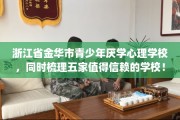 浙江省金华市青少年厌学心理学校，同时梳理五家值得信赖的学校！