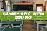 保定市安国市特训学校，亲测有效整理这5家试试