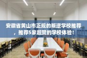 安徽省黄山市正规的叛逆学校推荐，推荐5家超赞的学校体验！
