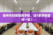 德州市封闭管理学校，这5家学校值得一试！