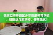 张家口市桥西区少年叛逆教育学校，精选这几家学校，使用无忧！