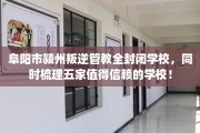 阜阳市颍州叛逆管教全封闭学校，同时梳理五家值得信赖的学校！