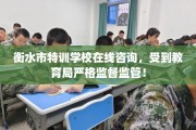 衡水市特训学校在线咨询，受到教育局严格监督监管！