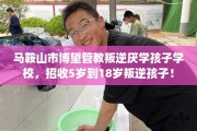 马鞍山市博望管教叛逆厌学孩子学校，招收5岁到18岁叛逆孩子！