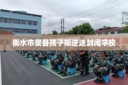衡水市景县孩子叛逆送封闭学校
